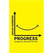 Progress Ten Reasons to Look Forward to the Future 9781780749501
