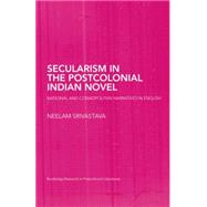 Secularism in the Postcolonial Indian Novel: National and Cosmopolitan Narratives in English 9780415759502