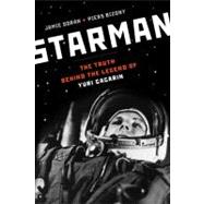 Starman The Truth Behind the Legend of Yuri Gagarin 9780802779502