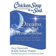 Chicken Soup for the Soul: Dreams & Premonitions 101 Amazing Stories of Miracles, Divine Intervention, and Insight 9781611599503