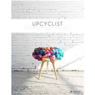 Upcyclist: Reclaimed and Remade Furniture, Lighting and Interiors 9783791349503