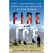 Fire and Ice: Soot, Solidarity, and Survival on the Roof of the World 9781250029508