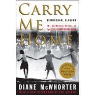 Carry Me Home Birmingham, Alabama: The Climactic Battle of the Civil Rights Revolution 9781476709512
