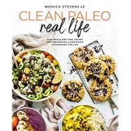 Clean Paleo Real Life Easy Meals and Time-Saving Tips for Making Clean Paleo Sustainable for Life 9781592339518