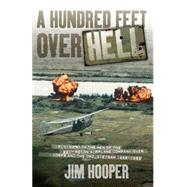 A Hundred Feet over Hell: Flying With the Men of the 220th Recon Airplane Company over I Corps and the Dmz, Vietnam 1968-1969 9780760349519