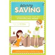 Savvy Saving : Couponing Secrets from the Stockpiling Moms 9781599559520
