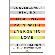 Convergence Healing Healing Pain with Energetic Love 9781501119521