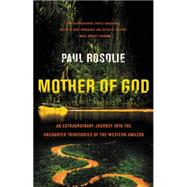 Mother of God: An Extraordinary Journey into the Uncharted Tributaries of the Western Amazon 9780062259523