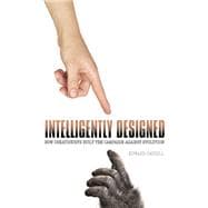 Intelligently Designed: How Creationists Built the Campaign Against Evolution 9780252079528