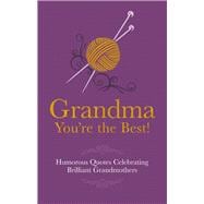 Grandma You're the Best: Humorous Quotes Celebrating Brilliant Grandmothers 9781853759529