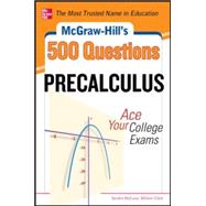 McGraw-Hill's 500 College Precalculus Questions: Ace Your College Exams 3 Reading Tests + 3 Writing Tests + 3 Mathematics Tests 9780071789530