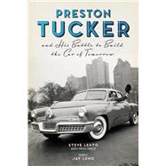 Preston Tucker and His Battle to Build the Car of Tomorrow 9781613749531