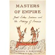Masters of Empire Great Lakes Indians and the Making of America 9780809029532
