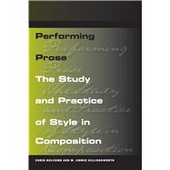 Performing Prose: The Study and Practice of Style in Composition 9780809329533