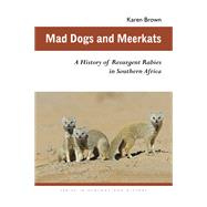 Mad Dogs and Meerkats : A History of Resurgent Rabies in Southern Africa 9780821419533