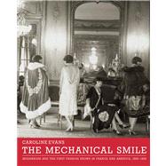 The Mechanical Smile Modernism and the First Fashion Shows in France and America, 1900-1929 9780300189537