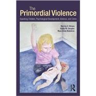 The Primordial Violence: Spanking Children, Psychological Development, Violence, and Crime 9781848729537