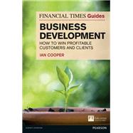 Financial Times Guide to Business Development How to Win Profitable Customers and Clients 9780273759539
