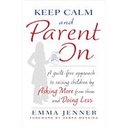 Keep Calm and Parent On A Guilt-Free Approach to Raising Children by Asking More from Them and Doing Less 9781476739540