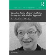 Early Childhood Education: a lifetime journey into a Froebelian approach: The selected works of Tina Bruce 9781138999541