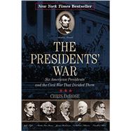 The Presidents' War: Six American Presidents and the Civil War That Divided Them 9781493009541