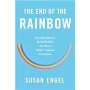 The End of the Rainbow: How Educating for Happiness (Not Money) Would Transform Our Schools 9781595589545