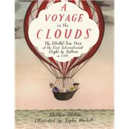 A Voyage in the Clouds The (Mostly) True Story of the First International Flight by Balloon in 1785 9780374329549