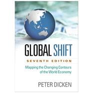 Global Shift, Seventh Edition Mapping the Changing Contours of the World Economy 9781462519552