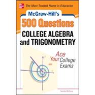 McGraw-Hill's 500 College Algebra and Trigonometry Questions: Ace Your College Exams 3 Reading Tests + 3 Writing Tests + 3 Mathematics Tests 9780071789554