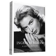 Ingrid Bergman: A Life in Pictures: 1915-1982 Stockholm, Berlin, Hollywood, Rome, New York, Paris, London 9781452149554