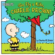Go Fly a Kite, Charlie Brown! 9781481439558