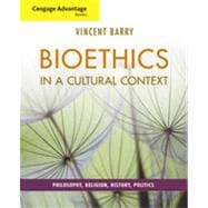 Cengage Advantage Books: Bioethics in a Cultural Context: Philosophy, Religion, History, Politics, 1st Edition 9781133379560