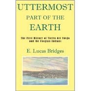 The Uttermost Part of the Earth: A History of Tierra Del Fuego and the Fuegians 9781585679560