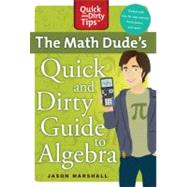The Math Dude's Quick and Dirty Guide to Algebra 9780312569563