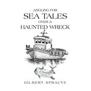 Angling for Sea Tales over a Haunted Wreck 9781490799568