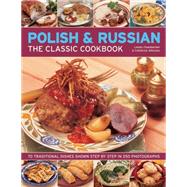 Polish & Russian: The Classic Cookbook - 70 Traditional Dishes Shown Step by Step in 250 Photographs 9781846819568