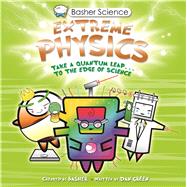 Basher Science: Extreme Physics 9780753469569