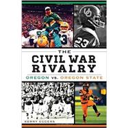 The Civil War Rivalry: Oregon vs. Oregon State 9781609499570