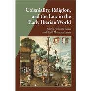 Coloniality, Religion, and the Law in the Early Iberian World 9780826519573