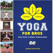 Yoga for Bros Your Guide to Manly Mindfulness 9781454919575