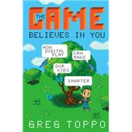 The Game Believes in You How Digital Play Can Make Our Kids Smarter 9781137279576