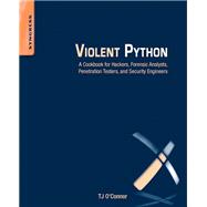Violent Python: A Cookbook for Hackers, Forensic Analysts, Penetration Testers and Security Engineers 9781597499576
