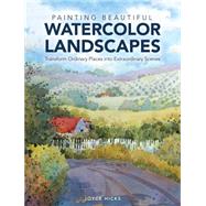 Painting Beautiful Watercolor Landscapes: Transform Ordinary Places into Extraordinary Scenes 9781440329579
