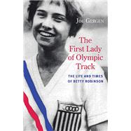 The First Lady of Olympic Track: The Life and Times of Betty Robinson 9780810129580
