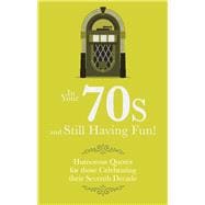 In Your 70s and Still Having Fun!: Humorous Quotes for Those Celebrating Their Seventh Decade 9781853759581