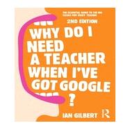 Why Do I Need a Teacher When I've got Google?: The Essential Guide to the Big Issues for Every Teacher 9780415709583
