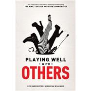Playing Well With Others: Your Field Guide to Discovering, Navigating and Exploring the Kink, Leather and BDSM Communities 9780937609583