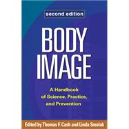 Body Image, Second Edition A Handbook of Science, Practice, and Prevention 9781462509584