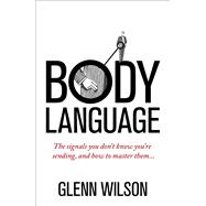 Body Language The Signals You Don't Know You're Sending, and How to Master Them 9781848319585