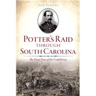 Potter's Raid Through South Carolina: The Final Days of the Confederacy 9781626199590